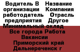 Водитель В › Название организации ­ Компания-работодатель › Отрасль предприятия ­ Другое › Минимальный оклад ­ 1 - Все города Работа » Вакансии   . Приморский край,Дальнереченск г.